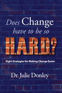 Does Change have to be so H.A.R.D.?: Eight Strategies for Making Change Easier