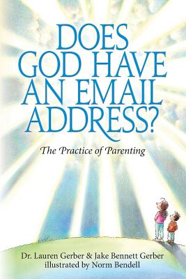 Does God Have An Email Address?: The Practice of Parenting - Gerber, Jake Bennett, and Gerber, Lauren