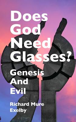 Does God Need Glasses?: Evil and Genesis - Exelby, Richard Mure, and Easley-Walsh, Megan (Editor)