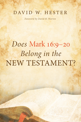 Does Mark 16: 9-20 Belong in the New Testament? - Hester, David W, and Warren, David H (Foreword by)