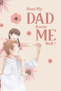 Does My DAD Know Me Well ?: A Book to Find Out How Much Your Father Know About You ( Father´s Day Gift )