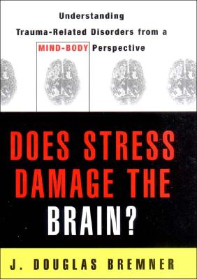 Does Stress Damage the Brain?: Understanding Trauma-Related Disorders from a Neurological Perspective - Bremner, J Douglas, Dr., M.D.