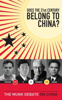 Does the 21st Century Belong to China?: Kissinger and Zakaria vs. Ferguson and Li: The Munk Debate on China - Kissinger, Henry, and Ferguson, Niall, and Li, David