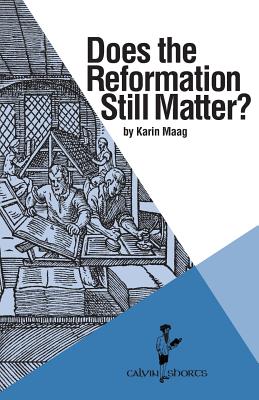 Does the Reformation Still Matter? - Maag, Karin, Ph.D.