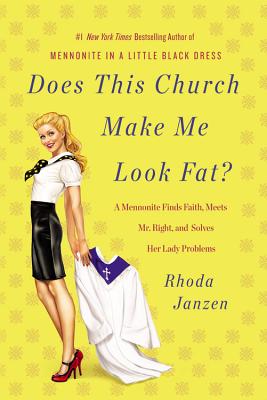 Does This Church Make Me Look Fat?: A Mennonite Finds Faith, Meets Mr. Right, and Solves Her Lady Problems - Janzen, Rhoda