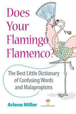 Does Your Flamingo Flamenco? The Best Little Dictionary of Confusing Words and Malapropisms - Miller, Arlene