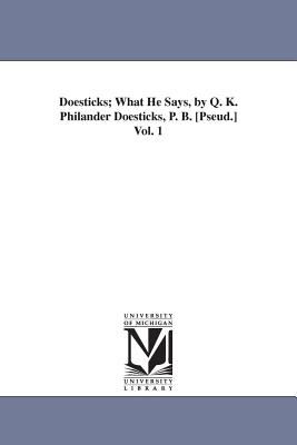 Doesticks; What He Says, by Q. K. Philander Doesticks, P. B. [Pseud.] Vol. 1 - Doesticks, Q K Philander