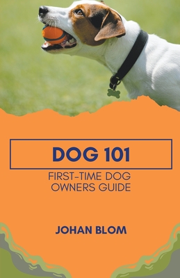 Dog 101: First-Time Dog Owners Guide - Blom, Johan