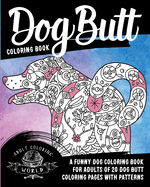 Dog Butt Coloring Book: A Funny Dog Coloring Book for Adults of 20 Dog Butt Coloring Pages with Patterns