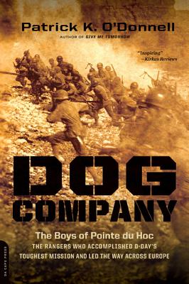 Dog Company: The Boys of Pointe Du Hoc -- The Rangers Who Accomplished D-Day's Toughest Mission and Led the Way Across Europe - O'Donnell, Patrick K