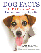 Dog Facts: The Pet Parent's A-To-Z Home Care Encyclopedia
