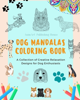 Dog Mandalas Coloring Book for Dog Lovers Anti-Stress and Relaxing Canine Mandalas to Promote Creativity: A Collection of Creative Relaxation Designs for Dog Enthusiasts - House, Animart Publishing