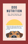 Dog Nutrition: How Good Nutrition Can Improve Your Pet's health: what to do when your dog won't eat, foods your dog should never eat, Healthy people food you can give your dog