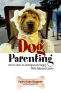 Dog Parenting: How to Have an Outrageously Happy, Well-Adjusted Canine - Waggener, Andrea Rains