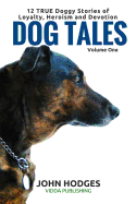 Dog Tales: 12 True Dog Stories of Loyalty, Heroism and Devotion