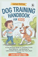 Dog Training Handbook For Kids: A Fun and Easy Guide to Teaching Tricks, Good Behavior, and Building an Unbreakable Bond with Your Furry Best Friend