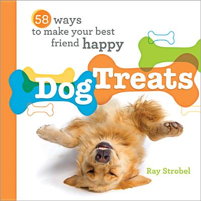 Dog Treats: 58 Ways to Make Your Best Friend Happy - Strobel, Ray