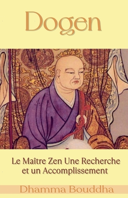 Dogen: Le Ma?tre Zen Une Recherche et un Accomplissement - Bouddha, Dhamma