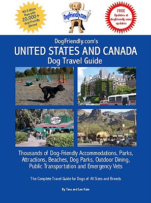 Dogfriendly.Com's United States and Canada Dog Travel Guide: Dog-Friendly Accommodations, Beaches, Public Transportation, National Parks, Attractions and Restaurants - Kain, Tara, and Kain, Len