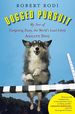 Dogged Pursuit: My Year of Competing Dusty, the World's Least Likely Agility Dog - Rodi, Robert