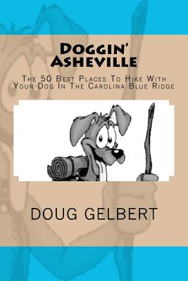 Doggin' Asheville: The 50 Best Places To Hike With Your Dog In The Blue Ridge - Gelbert, Doug
