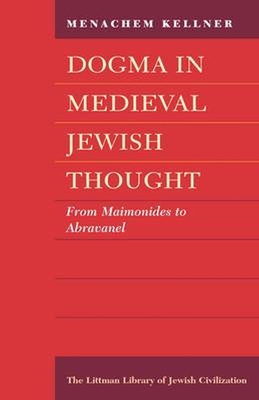 Dogma in Medieval Jewish Thought: From Maimonides to Abravanel - Kellner, Menachem, Professor