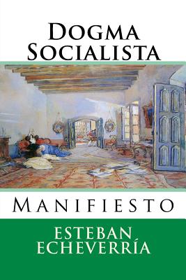 Dogma Socialista: Manifiesto - Hernandez B, Martin (Editor), and Echeverria, Esteban