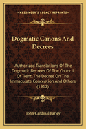 Dogmatic Canons And Decrees: Authorized Translations Of The Dogmatic Decrees Of The Council Of Trent, The Decree On The Immaculate Conception And Others (1912)
