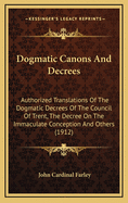 Dogmatic Canons and Decrees: Authorized Translations of the Dogmatic Decrees of the Council of Trent, the Decree on the Immaculate Conception and Others (1912)