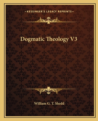 Dogmatic Theology V3 - Shedd, William G T