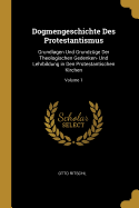 Dogmengeschichte Des Protestantismus: Grundlagen Und Grundz?ge Der Theologischen Gedenken- Und Lehrbildung in Den Protestantischen Kirchen; Volume 1
