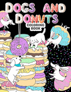 Dogs and Donuts Coloring Book: Adorable Dogs and Delicious Donuts To Color