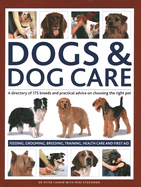 Dogs & Dog Care: A directory of 175 breeds and practical advice on choosing the right pet. Feeding, grooming, breeding, training, health care and first aid