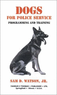 Dogs for Police Service: Programming & Training - Watson, Sam D