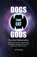 Dogs that Eat Gods: The God Hallucination