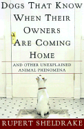Dogs That Know When Their Owners Are Coming Home: And Other Unexplained Powers of Animals - Sheldrake, Rupert, Ph.D.