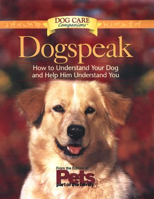 Dogspeak: How to Understand Your Dog and Help Him Understand You - The Editors of Pets Part of the Family