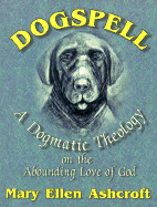 Dogspell: A Dogmatic Theology on the Abounding Love of God