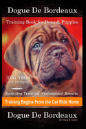 Dogue De Bordeaux Training Book for Dogs & Puppies By D!G THIS DOG Training, Easy Dog Training, Professional Results, Training Begins from the Car Ride Home, Dogue De Bordeaux