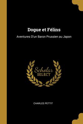 Dogue et Flins: Aventures D'un Baron Prussien au Japon - Pettit, Charles