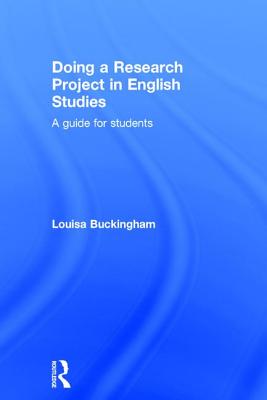 Doing a Research Project in English Studies: A guide for students - Buckingham, Louisa