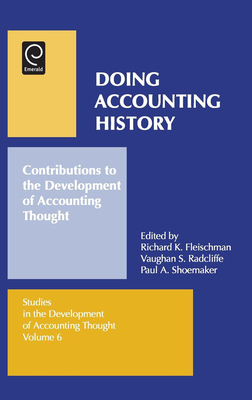 Doing Accounting History: Contributions to the Development of Accounting Thought - Fleischman, Richard K (Editor), and Radcliffe, Vaughan S (Editor), and Shoemaker, Paul A R K (Editor)