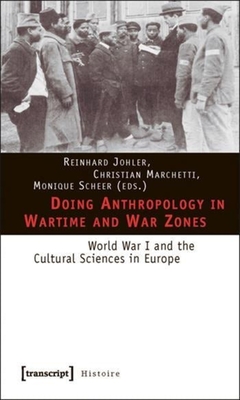 Doing Anthropology in Wartime and War Zones - World War I and the Cultural Sciences in Europe - Johler, Reinhard (Editor), and Marchetti, Christian (Editor), and Scheer, Monique (Editor)