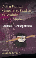 Doing Biblical Masculinity Studies as Feminist Biblical Studies?: Critical Interrogations