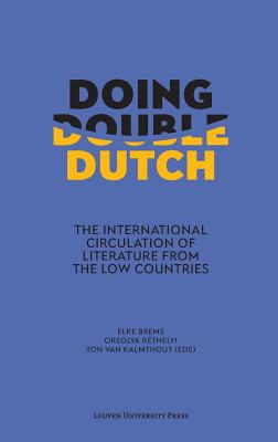 Doing Double Dutch: The International Circulation of Literature from the Low Countries - Brems, Elke (Editor), and Rthelyi, Orsolya (Editor), and van Kalmthout, Ton van (Editor)