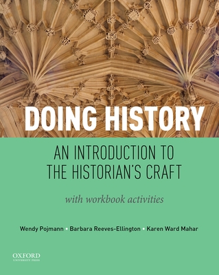 Doing History: An Introduction to the Historian's Craft, with Workbook Activities - Pojmann, Wendy, and Reeves-Ellington, Barbara, and Mahar, Karen Ward