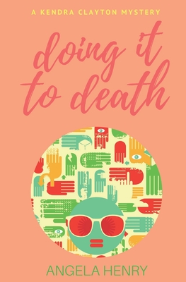 Doing It To Death: A Kendra Clayton Mystery - Henry, Angela