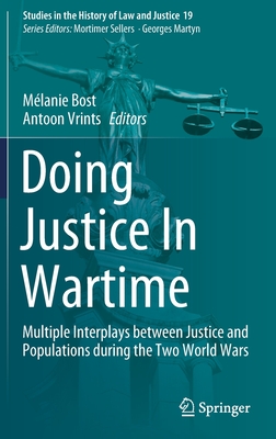 Doing Justice in Wartime: Multiple Interplays Between Justice and Populations During the Two World Wars - Bost, Mlanie (Editor), and Vrints, Antoon (Editor)