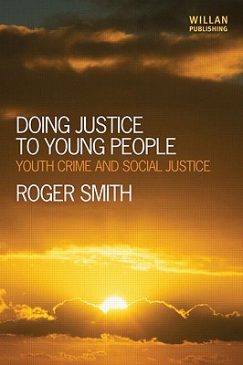 Doing Justice to Young People: Youth Crime and Social Justice - Smith, Roger, MD