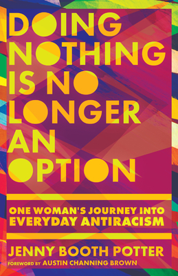 Doing Nothing Is No Longer an Option: One Woman's Journey Into Everyday Antiracism - Potter, Jenny Booth, and Brown, Austin Channing (Foreword by)
